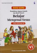 Pendidikan agama Katolik dan budi pekerti; Belajar Mengenal Yesus untuk SD kelas VI; BUKU GURU kurikulum 2013