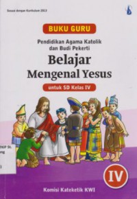 Pendidikan agama Katolik dan budi pekerti; Belajar Mengenal Yesus untuk SD kelas IV; BUKU GURU kurikulum 2013