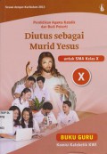 Pendidikan Agama Katolik dan Budi Pekerti; Diutus sebagai murid Yesus Unutk SMA Kelas X; BUKU GURU