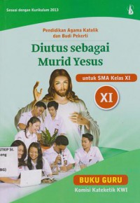 Pendidikan Agama Katolik dan Budi Pekerti; Diutus sebagai murid Yesus Unutk SMA Kelas XI; BUKU GURU