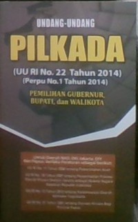 Undang-undang PILKADA ( UU RI no.22 tahun 2014,Perpu no.1 tahun 2014) pemelilihan gubernur,bupati,dan walikota