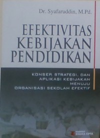 Efektivitas Kebijakan Pendidikan;Konsep,Strategi,dan Aplikasi Kebijakan Menuju Organisasi Sekolah Efektif  (UMUM)