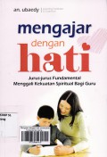 Mengajar dengan hati: jurus-jurus fundamental menggali kekuatan spiritual bagi guru