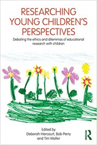 Researching Young Childrens Perspectives (Debating Etihics and dilemmas of educational research with children)