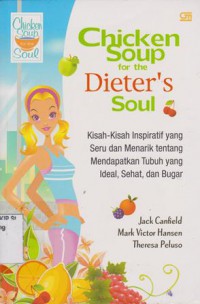 Chiken Soup for the Dieter's Soul; Kisah-kisah inspiratif yang seru dan menarik tentang mendapatkan kesehatan tubuh yang ideal,sehat dan bugar